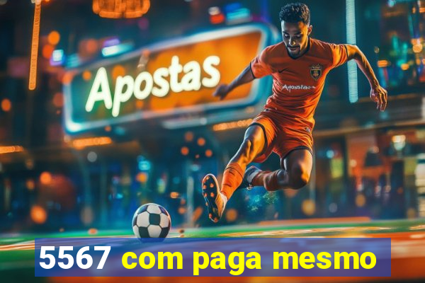 5567 com paga mesmo